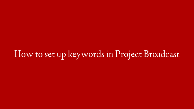 How to set up keywords in Project Broadcast post thumbnail image