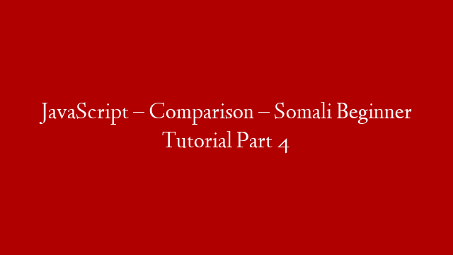 JavaScript – Comparison – Somali Beginner Tutorial Part 4 post thumbnail image