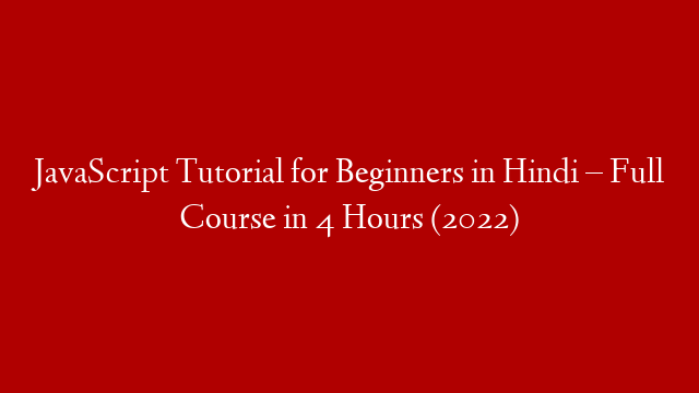 JavaScript Tutorial for Beginners in Hindi – Full Course in 4 Hours (2022)