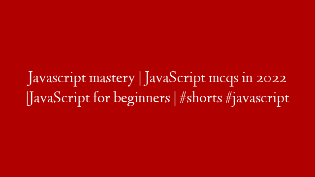 Javascript mastery  | JavaScript mcqs in 2022 |JavaScript for beginners | #shorts #javascript