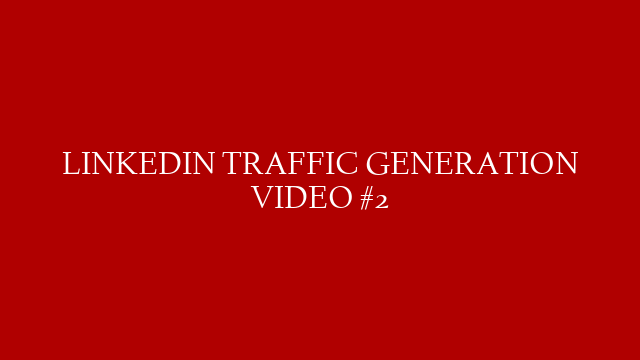 LINKEDIN TRAFFIC GENERATION VIDEO #2 post thumbnail image
