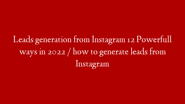 Leads generation from Instagram 12 Powerfull ways in 2022 / how to generate leads from Instagram