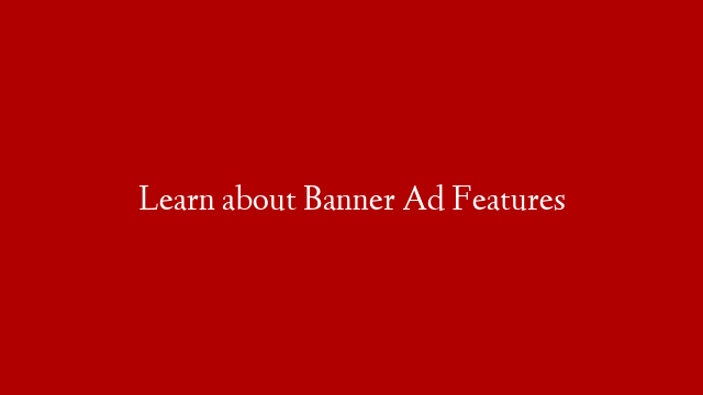 Learn about Banner Ad Features