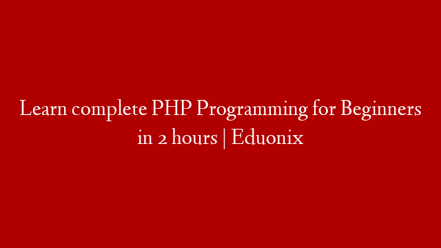 Learn complete PHP Programming for Beginners in 2 hours  | Eduonix
