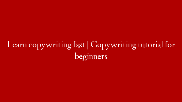 Learn copywriting fast | Copywriting tutorial for beginners