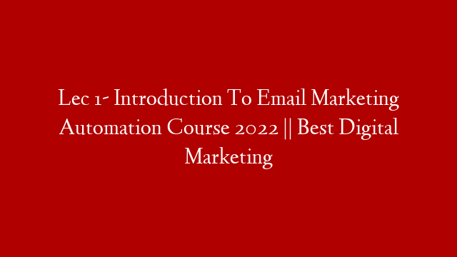 Lec 1- Introduction To Email Marketing Automation Course 2022  || Best Digital Marketing