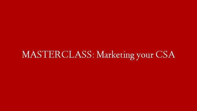 MASTERCLASS: Marketing your CSA