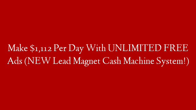 Make $1,112 Per Day With UNLIMITED FREE Ads (NEW Lead Magnet Cash Machine System!) post thumbnail image
