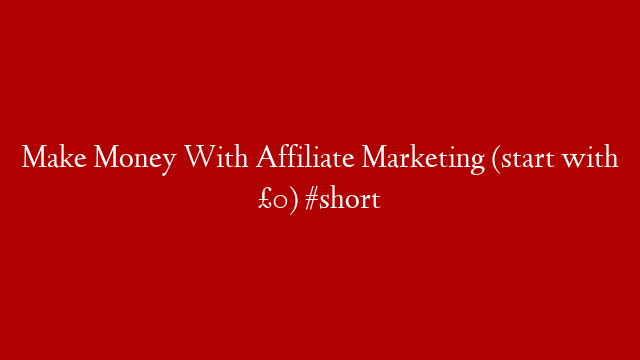 Make Money With Affiliate Marketing (start with £0) #short post thumbnail image
