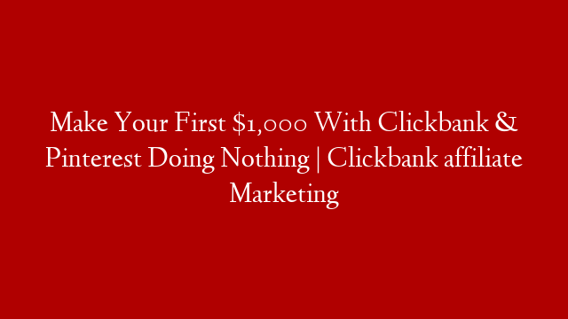 Make Your First $1,000 With Clickbank & Pinterest Doing Nothing | Clickbank affiliate Marketing