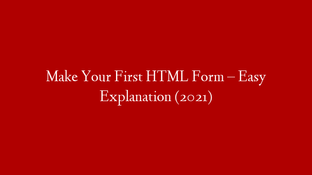Make Your First HTML Form – Easy Explanation (2021)