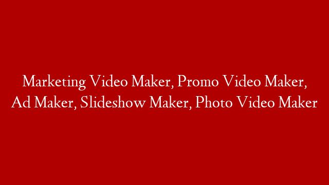 Marketing Video Maker, Promo Video Maker, Ad Maker, Slideshow Maker, Photo Video Maker