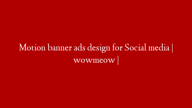 Motion banner ads design for Social media | wowmeow | post thumbnail image