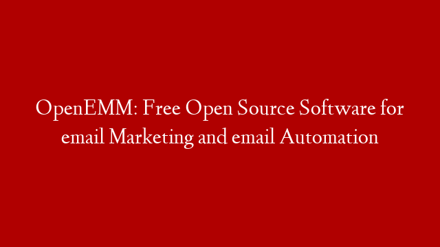 OpenEMM: Free Open Source Software for email Marketing and email Automation