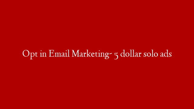 Opt in Email Marketing- 5 dollar solo ads post thumbnail image