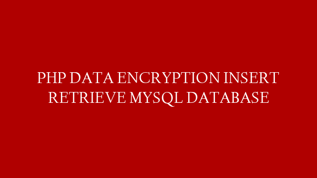 PHP DATA ENCRYPTION INSERT RETRIEVE MYSQL DATABASE
