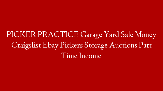 PICKER PRACTICE Garage Yard Sale Money Craigslist Ebay Pickers Storage Auctions Part Time Income