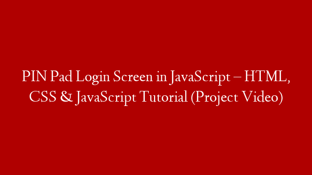 PIN Pad Login Screen in JavaScript – HTML, CSS & JavaScript Tutorial (Project Video)