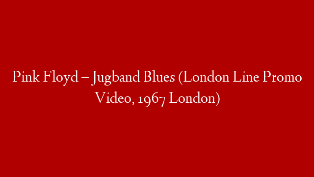Pink Floyd – Jugband Blues (London Line Promo Video, 1967 London)