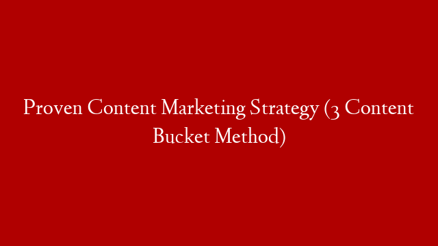 Proven Content Marketing Strategy (3 Content Bucket Method)