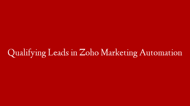 Qualifying Leads in Zoho Marketing Automation