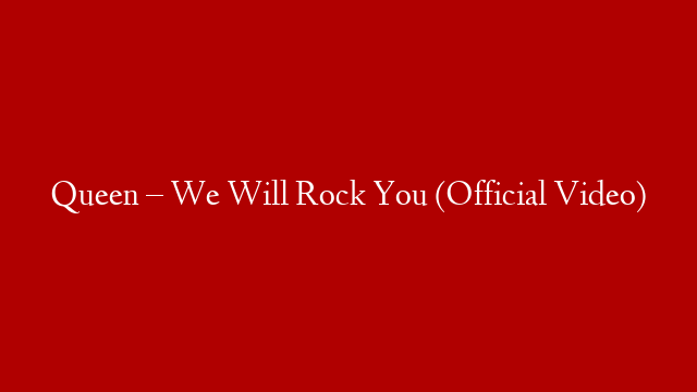 Queen – We Will Rock You (Official Video) post thumbnail image