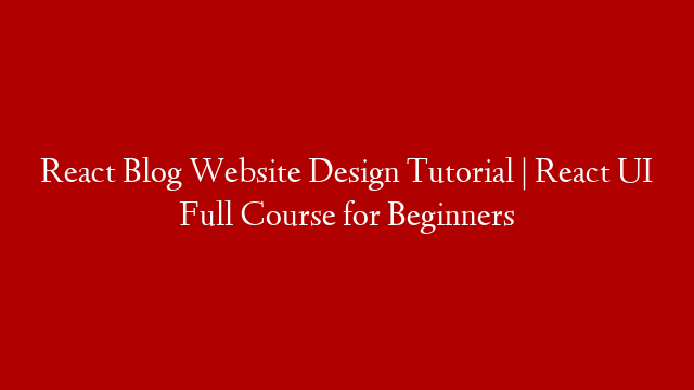 React Blog Website Design Tutorial | React UI Full Course for Beginners