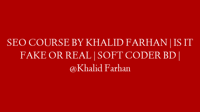 SEO COURSE BY KHALID FARHAN | IS IT FAKE OR REAL | SOFT CODER BD | @Khalid Farhan