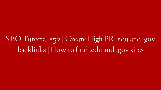 SEO Tutorial #52 | Create High PR .edu and .gov backlinks | How to find .edu and .gov sites
