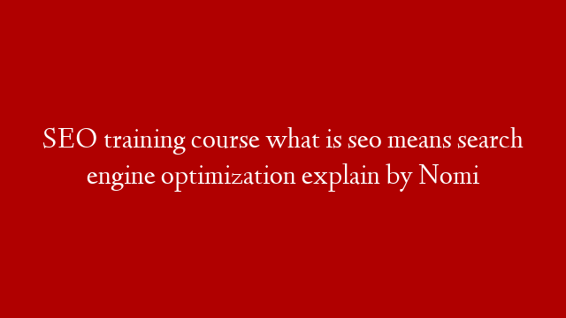SEO training course what is seo means search engine optimization explain by Nomi