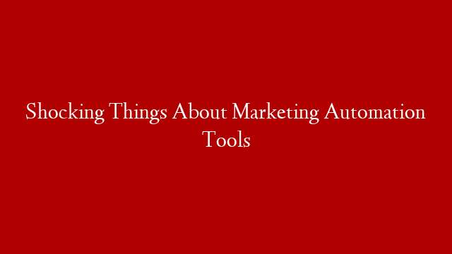 Shocking Things About Marketing Automation Tools post thumbnail image