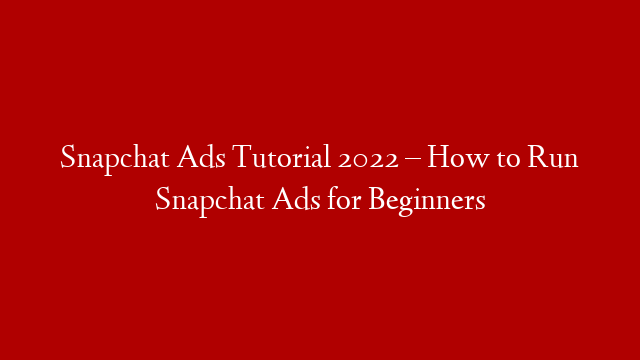 Snapchat Ads Tutorial 2022 – How to Run Snapchat Ads for Beginners