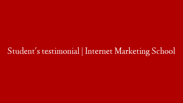 Student's testimonial | Internet Marketing School