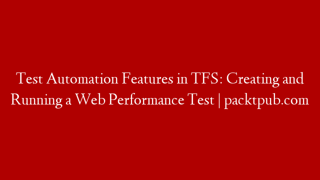 Test Automation Features in TFS: Creating and Running a Web Performance Test | packtpub.com post thumbnail image