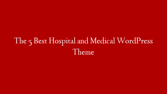 The 5 Best Hospital and Medical WordPress Theme post thumbnail image