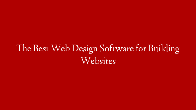 The Best Web Design Software for Building Websites