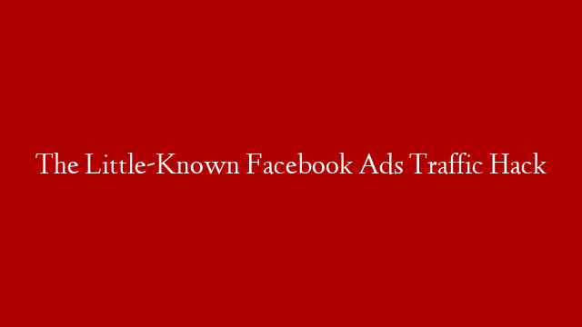 The Little-Known Facebook Ads Traffic Hack post thumbnail image