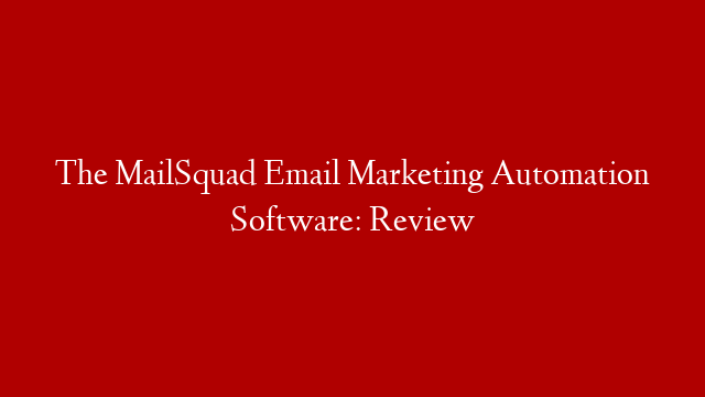 The MailSquad Email Marketing Automation Software: Review post thumbnail image