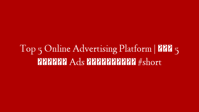 Top 5  Online Advertising Platform | टॉप 5 ऑनलाइन Ads प्लेटफार्म #short post thumbnail image