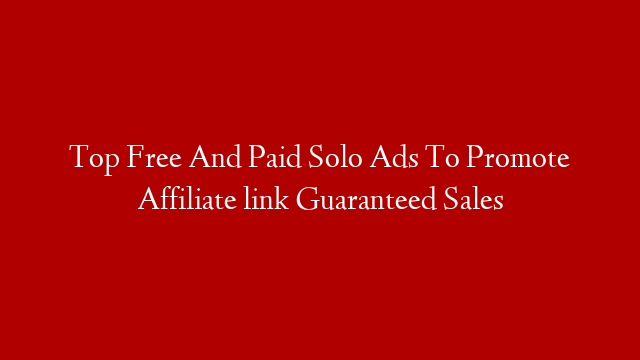 Top Free And Paid Solo Ads To Promote Affiliate link Guaranteed Sales