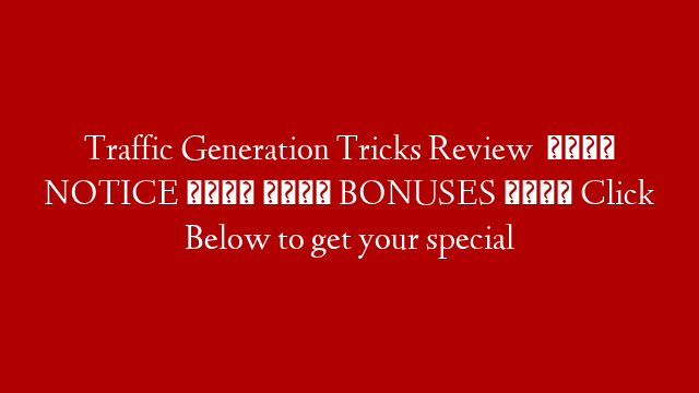 Traffic Generation Tricks Review   🔶 NOTICE  🔶 💰 BONUSES 💰  Click Below to get your special
