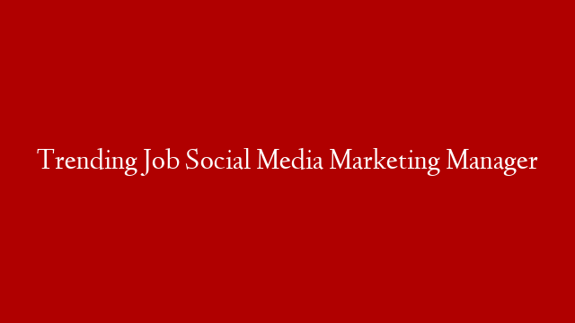 Trending Job Social Media Marketing Manager