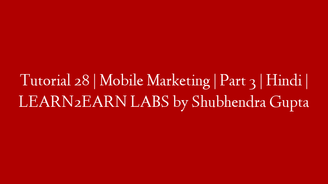 Tutorial 28 | Mobile Marketing | Part 3 | Hindi | LEARN2EARN LABS by Shubhendra Gupta post thumbnail image