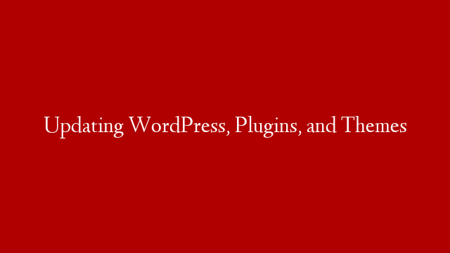 Updating WordPress, Plugins, and Themes