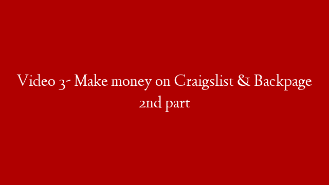 Video 3- Make money on Craigslist & Backpage 2nd part