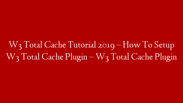 W3 Total Cache Tutorial 2019 – How To Setup W3 Total Cache Plugin – W3 Total Cache Plugin post thumbnail image