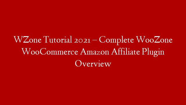 WZone Tutorial 2021 – Complete WooZone WooCommerce Amazon Affiliate Plugin Overview