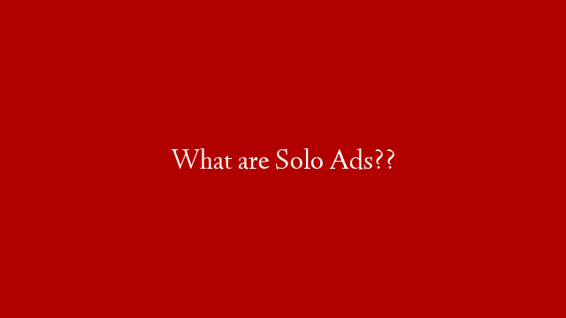 What are Solo Ads??