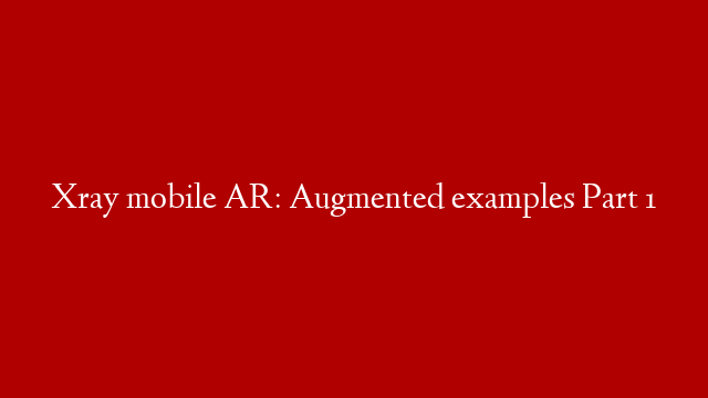 Xray mobile AR: Augmented examples Part 1 post thumbnail image