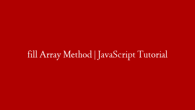 fill Array Method | JavaScript Tutorial